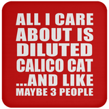 All I Care About Is Diluted Calico Cat - Drink Coaster