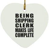 Being Shipping Clerk Makes Life Complete - Heart Ornament