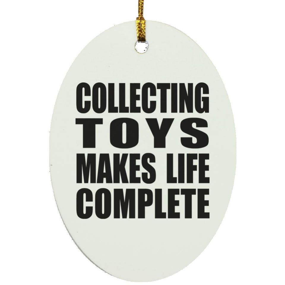Collecting Toys Makes Life Complete - Oval Ornament