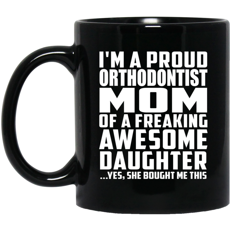 Proud Orthodontist Mom Of Awesome Daughter - 11 Oz Coffee Mug Black