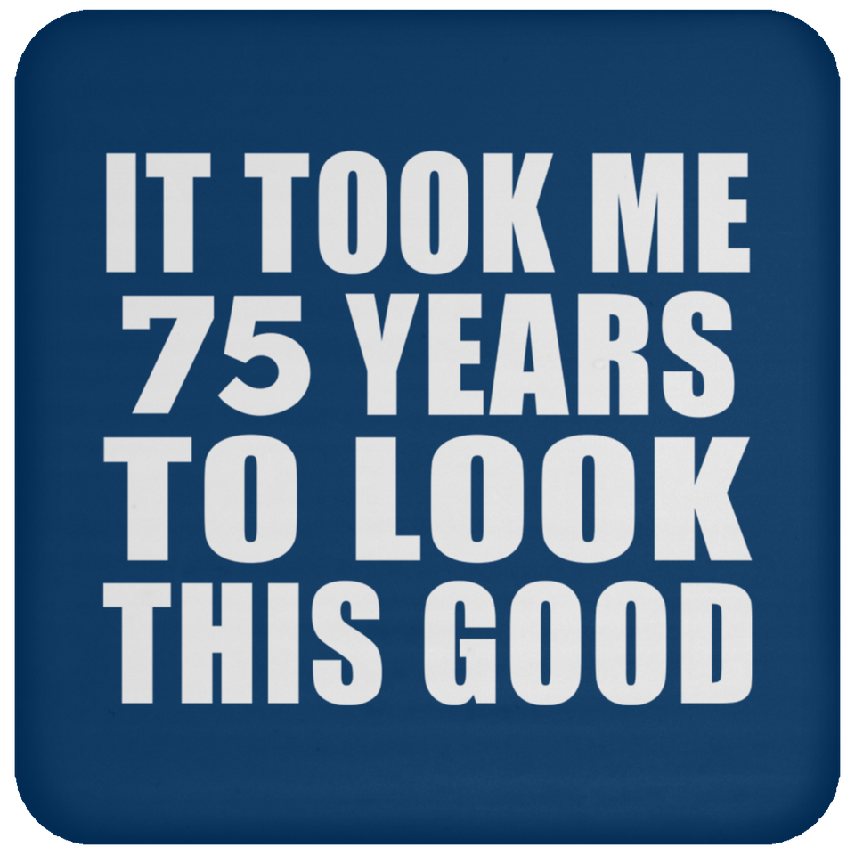 75th Birthday Took Me 75 Years To Look This Good - Drink Coaster