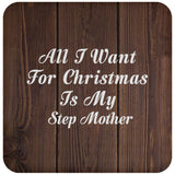 All I Want For Christmas Is My Step Mother - Drink Coaster D