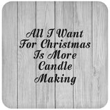 All I Want For Christmas Is More Candle Making - Drink Coaster F