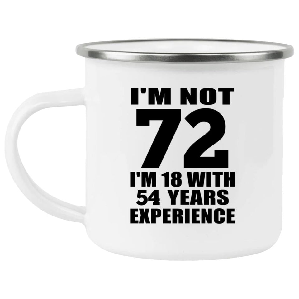 72nd Birthday I'm Not 72 I'm 18 With 54 Years Experience - 12oz Camping Mug