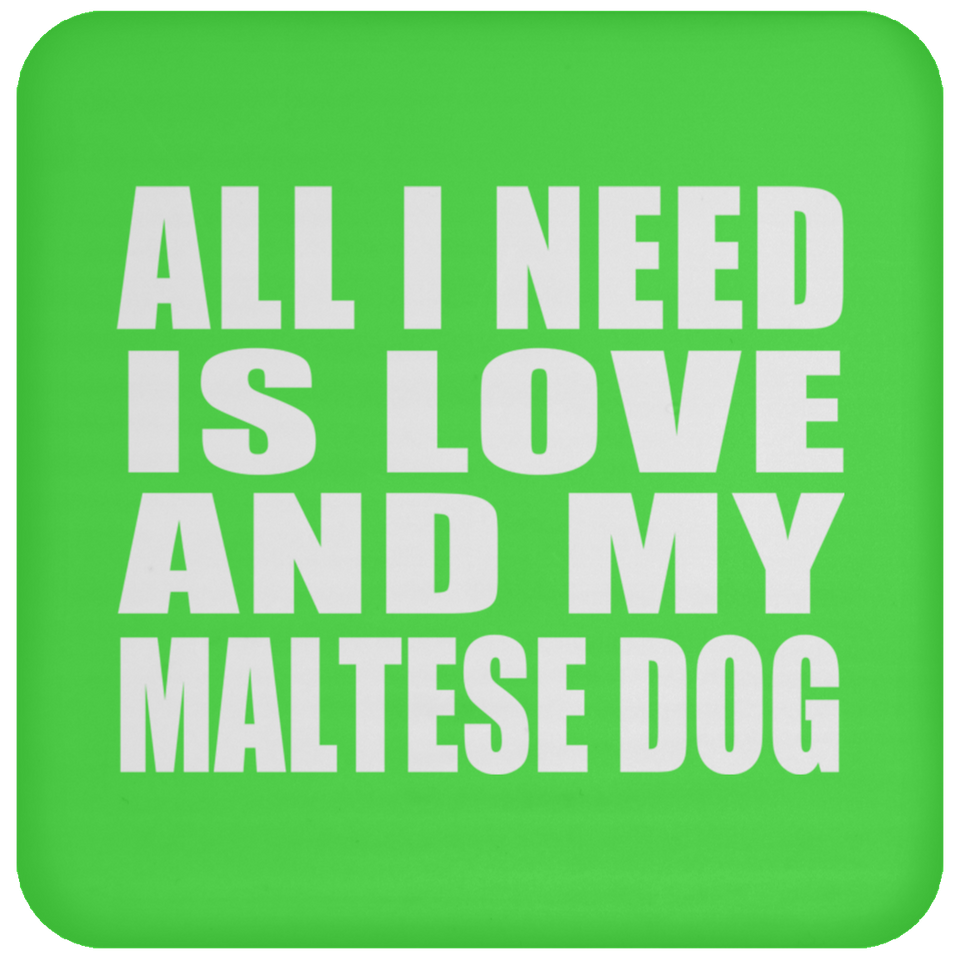 All I Need Is Love And My Maltese Dog - Drink Coaster