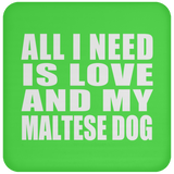 All I Need Is Love And My Maltese Dog - Drink Coaster