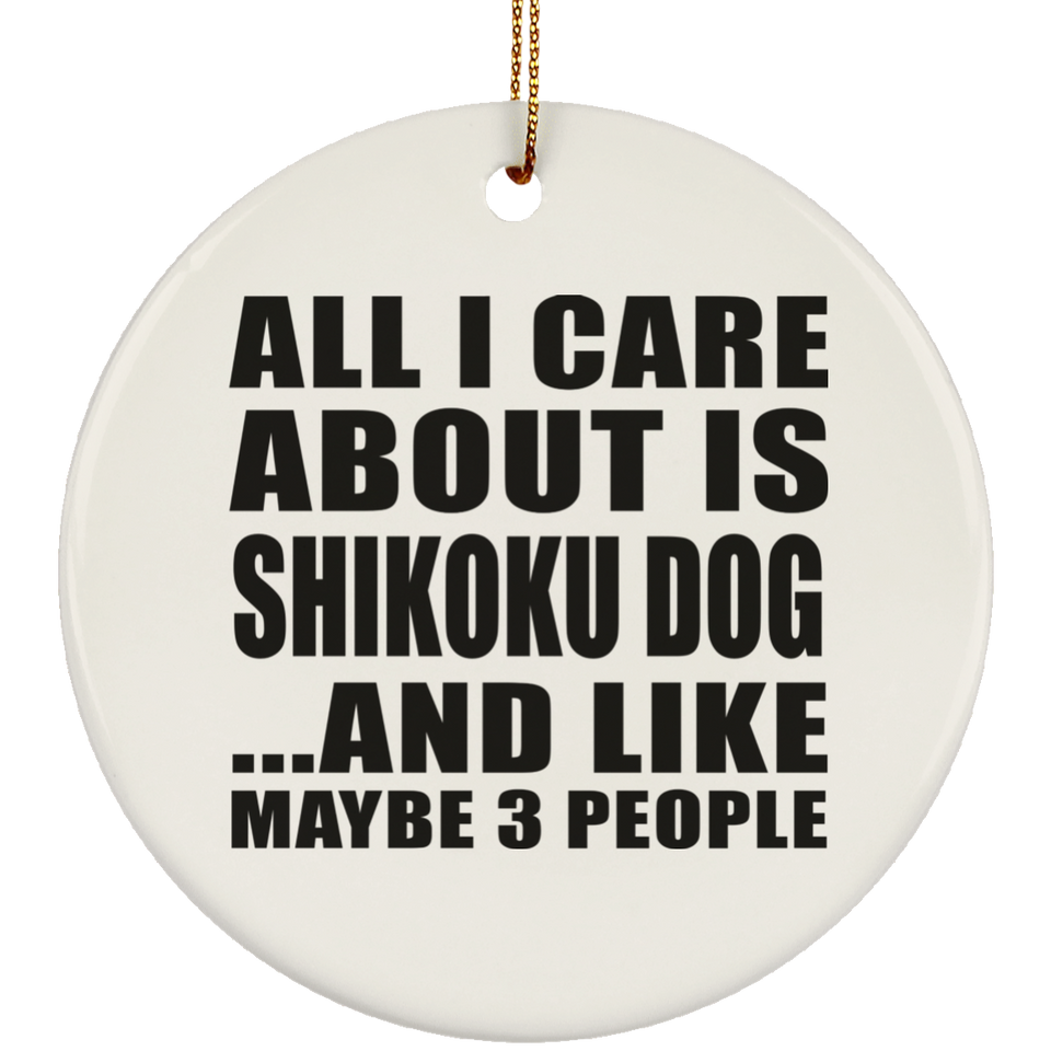 All I Care About Is Shikoku Dog - Circle Ornament
