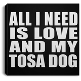 All I Need Is Love And My Tosa Dog - Canvas Square