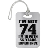 74th Birthday I'm Not 74 I'm 18 With 56 Years Experience - Luggage Bag Tag
