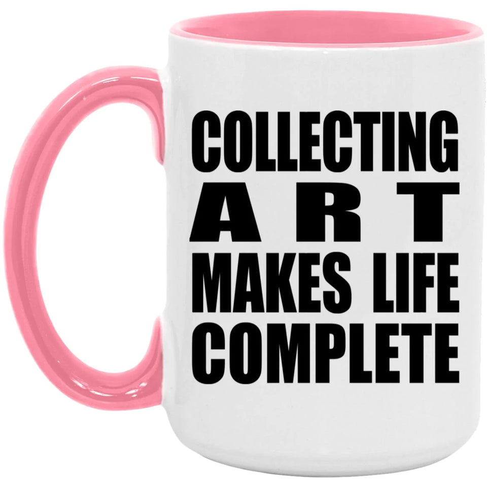 Collecting Art Makes Life Complete - 15oz Accent Mug Pink