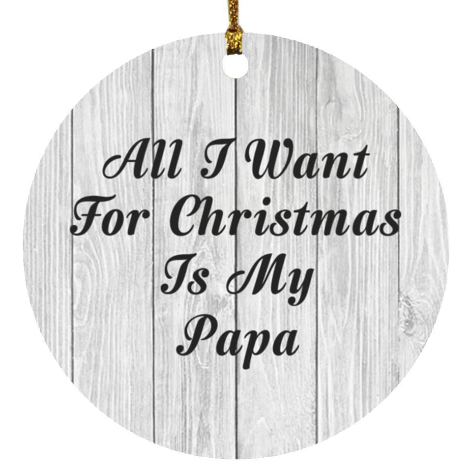 All I Want For Christmas Is My Papa - Circle Ornament F
