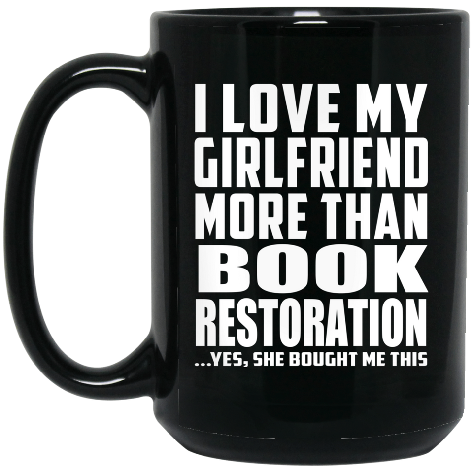 I Love My Girlfriend More Than Book Restoration - 15 Oz Coffee Mug Black
