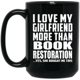 I Love My Girlfriend More Than Book Restoration - 15 Oz Coffee Mug Black