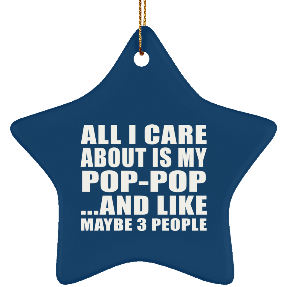 All I Care About Is My Pop-Pop - Star Ornament