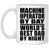 Machine Operator By Day World's Best Dad By Night - 11 Oz Coffee Mug