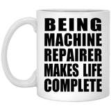 Being Machine Repairer Makes Life Complete - 11oz Coffee Mug