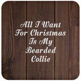All I Want For Christmas Is My Bearded Collie - Drink Coaster D