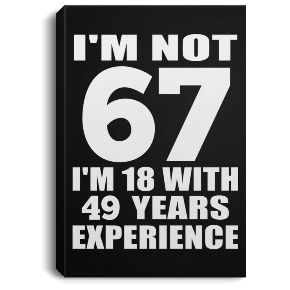 67th Birthday I'm Not 67 I'm 18 With 49 Years Experience - Canvas Portrait