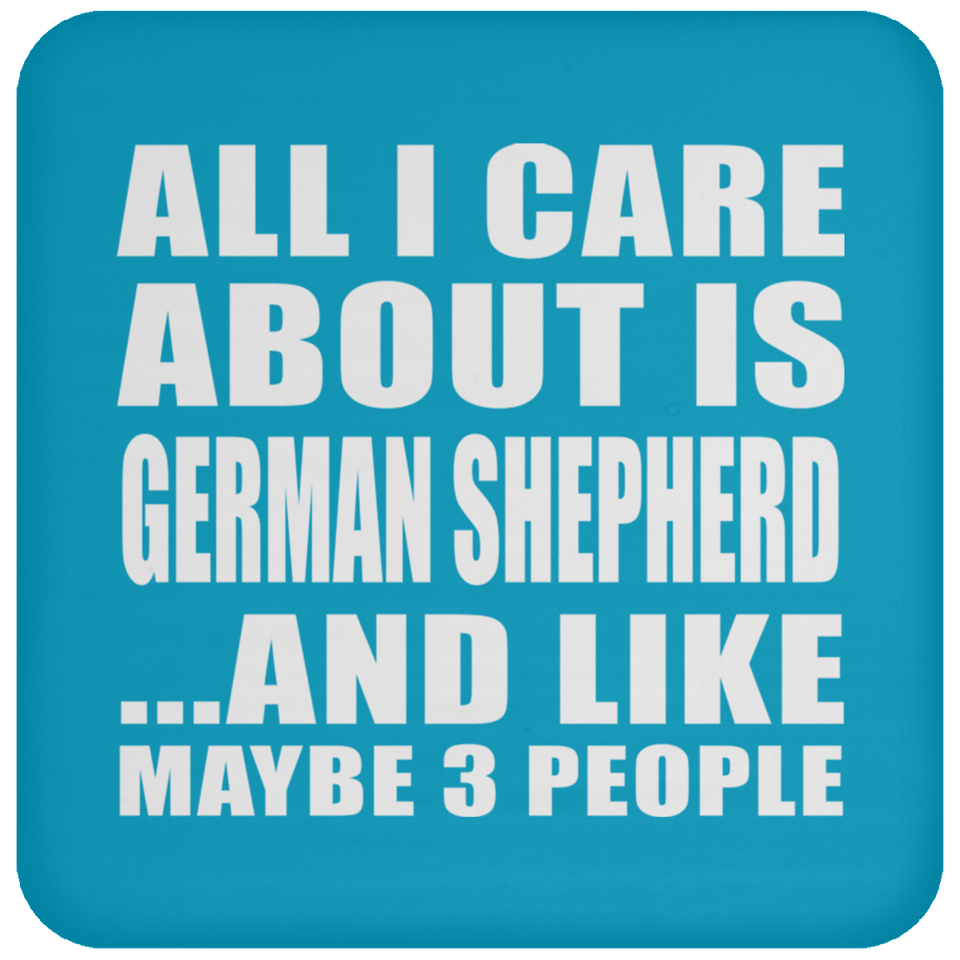 All I Care About Is German Shepherd - Drink Coaster
