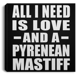 All I Need Is Love And A Pyrenean Mastiff - Canvas Square