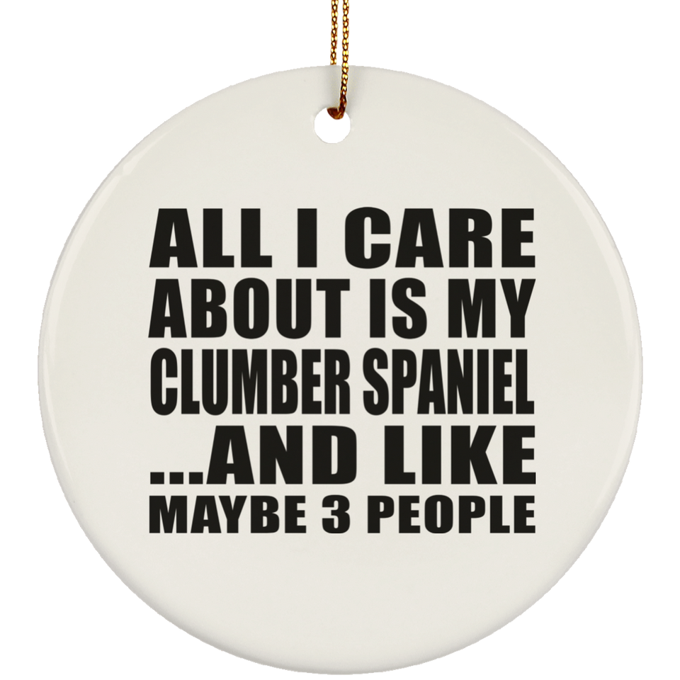 All I Care About Is My Clumber Spaniel - Circle Ornament