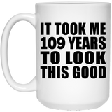 109th Birthday Took Me 109 Years To Look This Good - 15oz Coffee Mug
