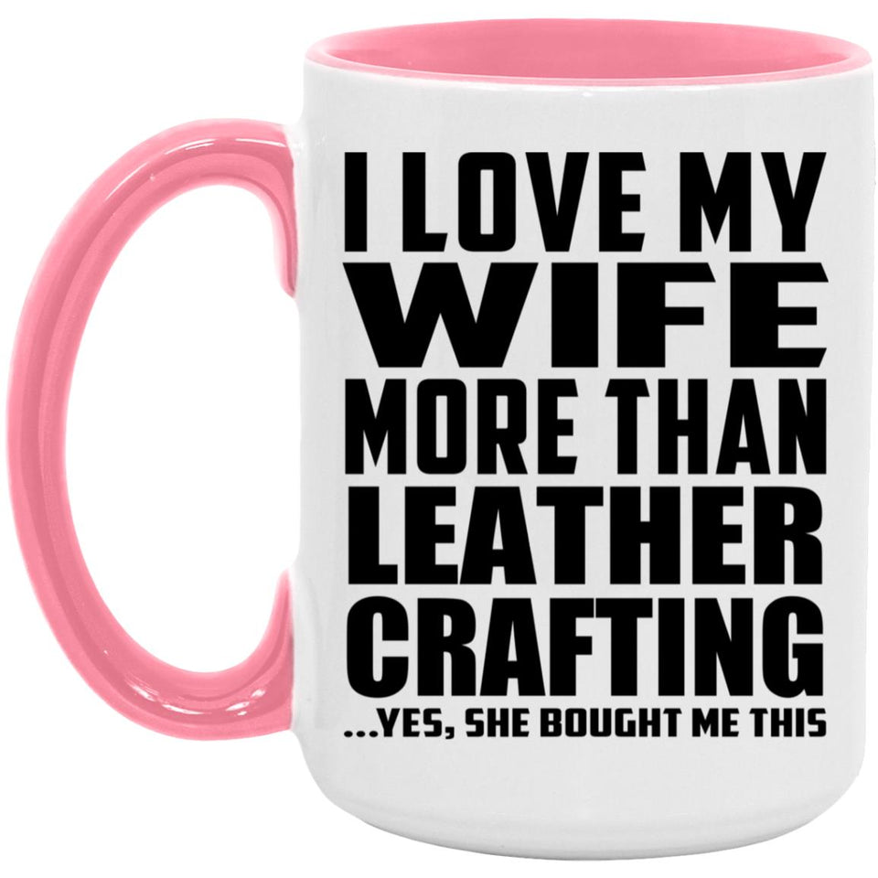 I Love My Wife More Than Leather Crafting - 15oz Accent Mug Pink