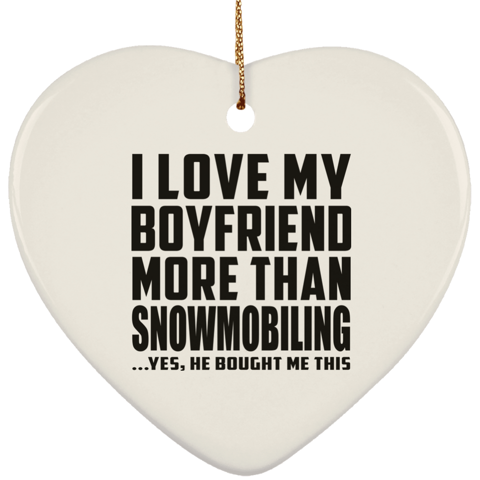 I Love My Boyfriend More Than Snowmobiling - Heart Ornament