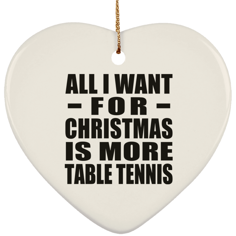 All I Want For Christmas Is More Table Tennis - Heart Ornament