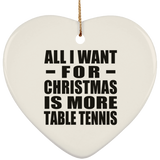 All I Want For Christmas Is More Table Tennis - Heart Ornament