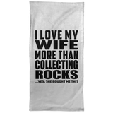 I Love My Wife More Than Collecting Rocks - Hand Towel