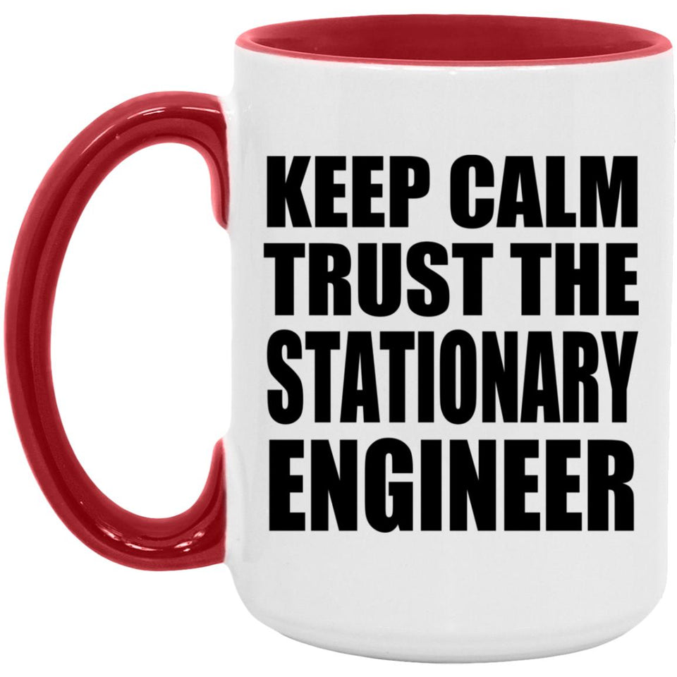 Keep Calm and Trust The Stationary Engineer - 15oz Accent Mug Red