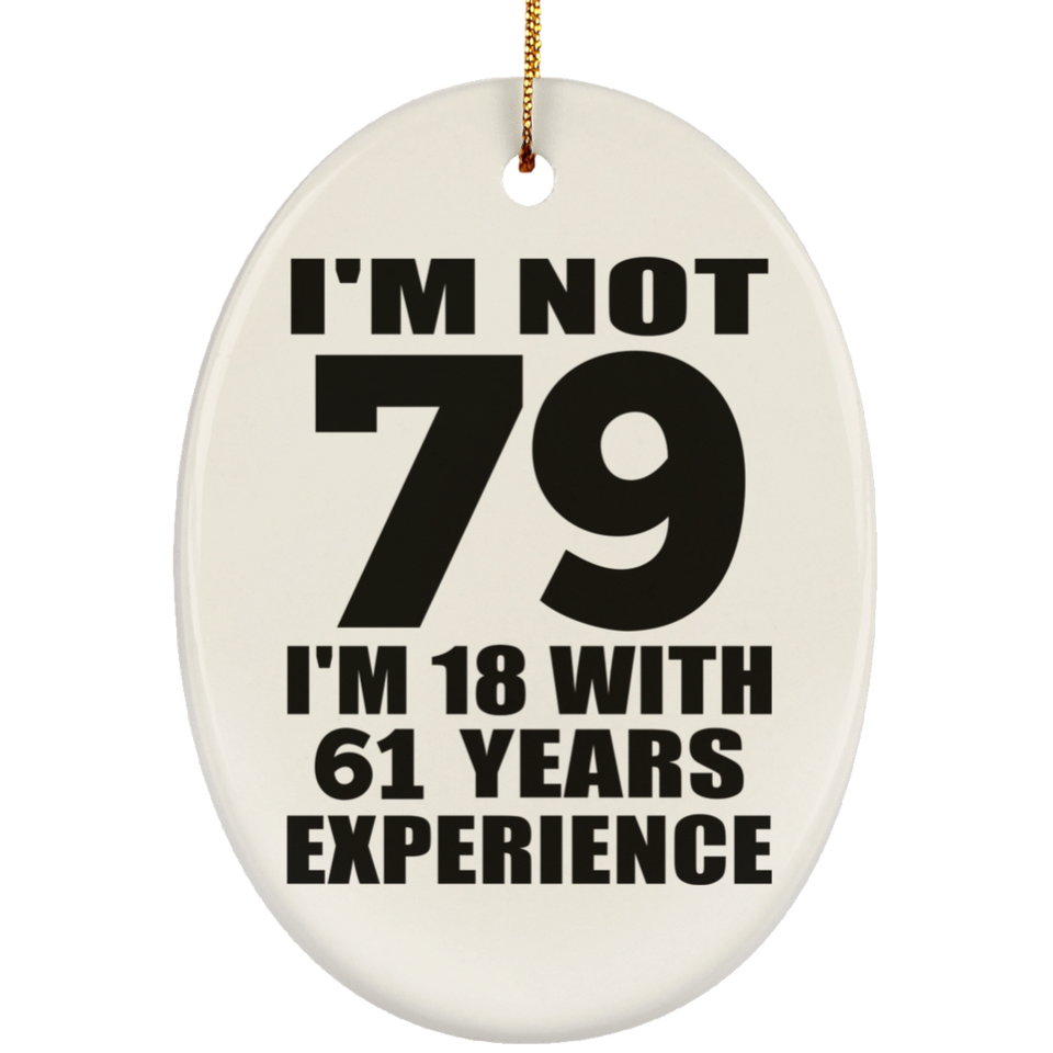79th Birthday I'm Not 79 I'm 18 With 61 Years Experience - Oval Ornament
