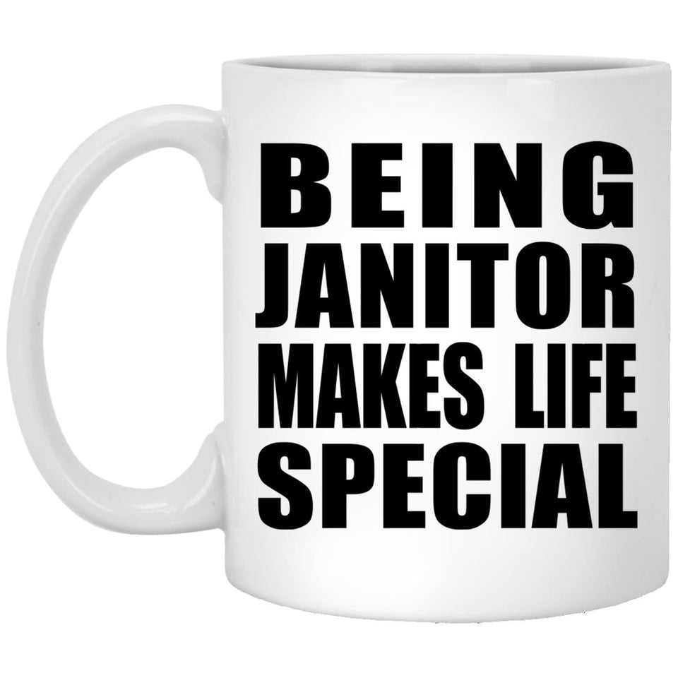 Being Janitor Makes Life Special - 11oz Coffee Mug