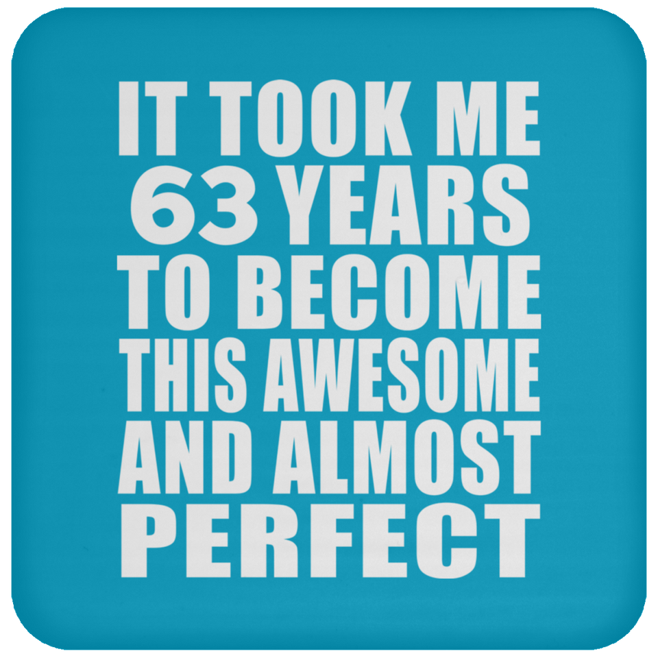 63rd Birthday Took 63 Years To Become Awesome & Perfect - Drink Coaster