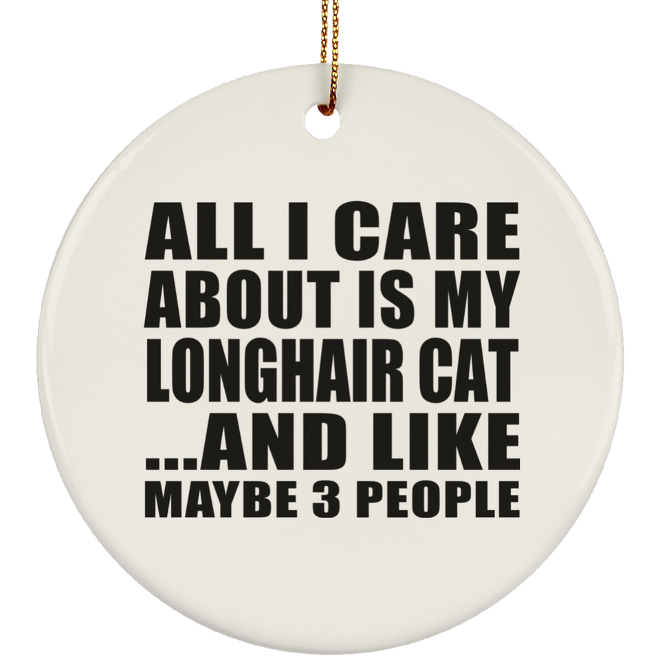 All I Care About Is My Longhair Cat - Circle Ornament