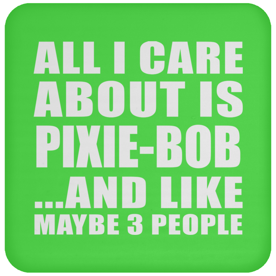 All I Care About Is Pixie-Bob - Drink Coaster