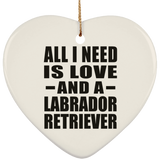 All I Need Is Love And A Labrador Retriever - Heart Ornament