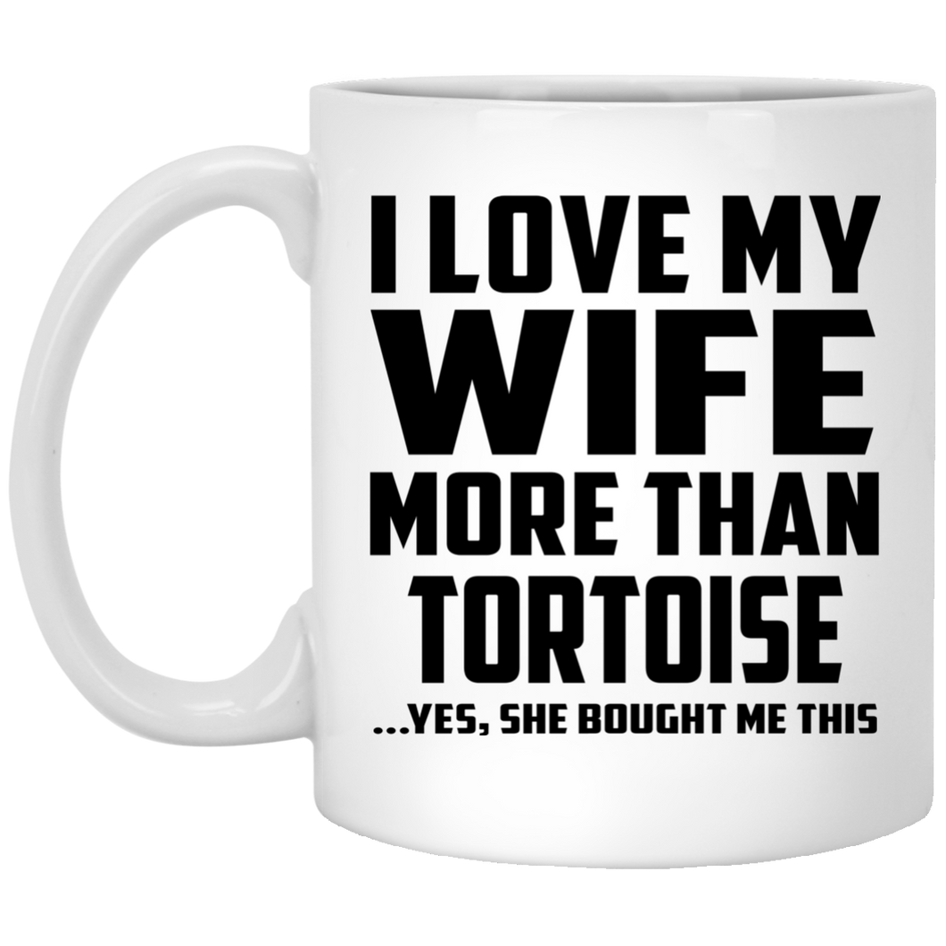 I Love My Wife More Than Tortoise - 11 Oz Coffee Mug