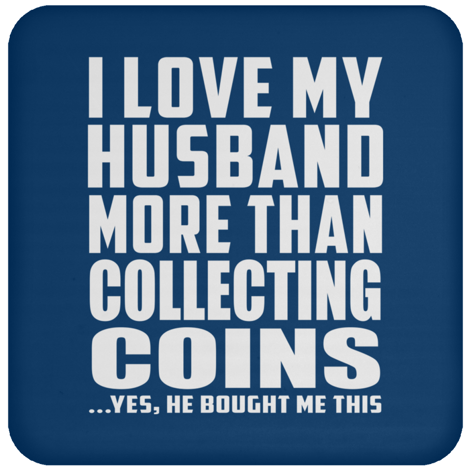 I Love My Husband More Than Collecting Coins - Drink Coaster