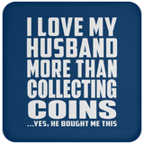 I Love My Husband More Than Collecting Coins - Drink Coaster