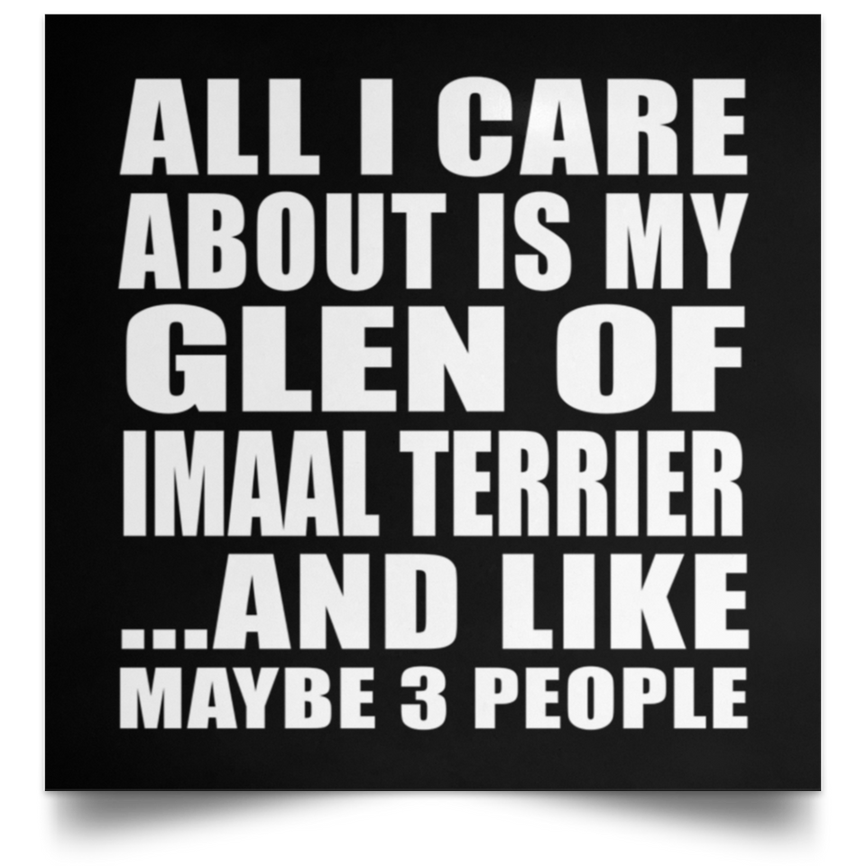 All I Care About Is My Glen Of Imaal Terrier - Poster Square