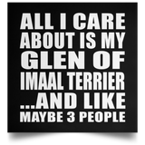 All I Care About Is My Glen Of Imaal Terrier - Poster Square