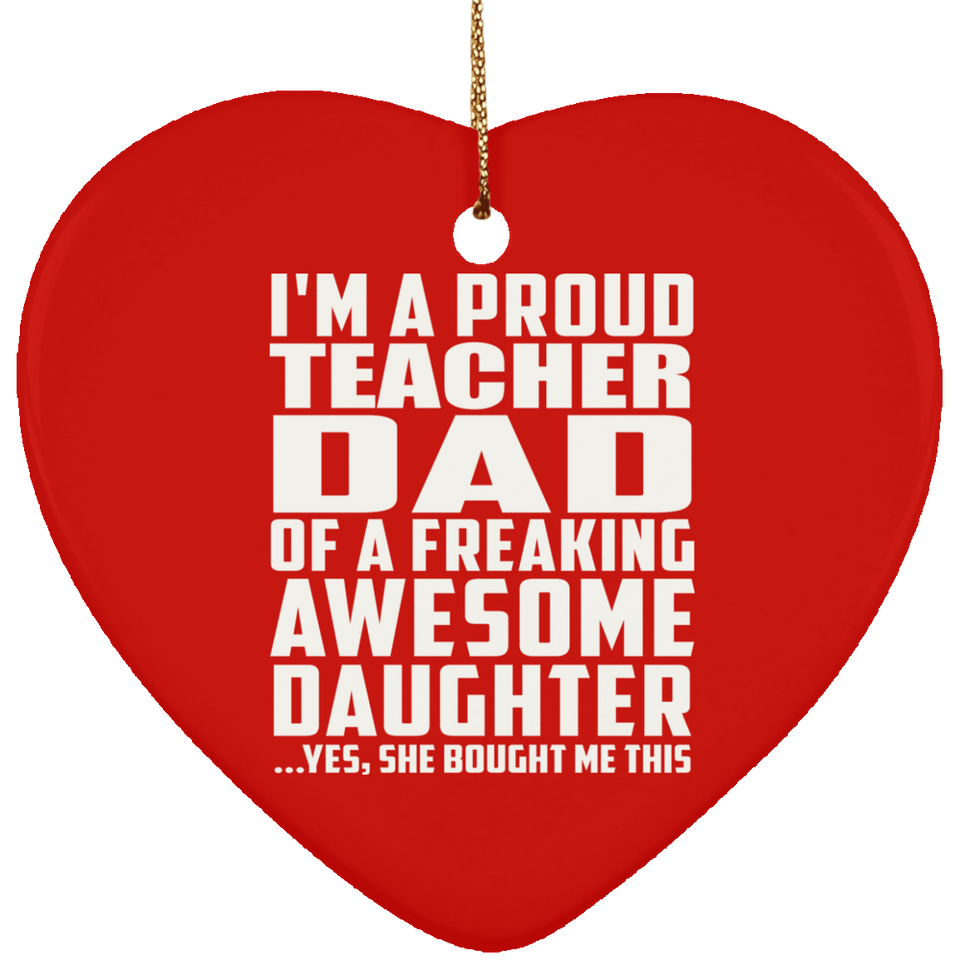 Proud Teacher Dad Of Awesome Daughter - Heart Ornament