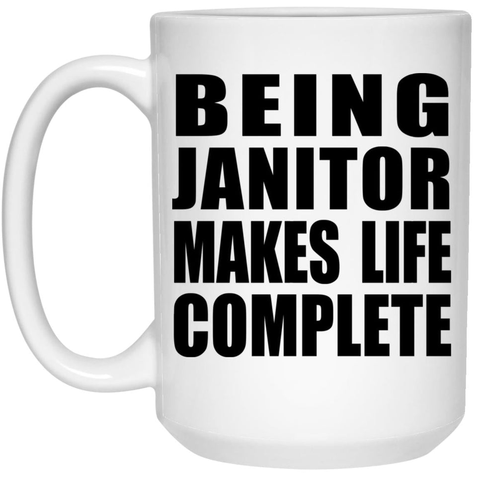 Being Janitor Makes Life Complete - 15oz Coffee Mug