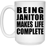 Being Janitor Makes Life Complete - 15oz Coffee Mug