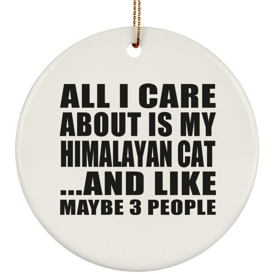 All I Care About Is My Himalayan Cat - Circle Ornament