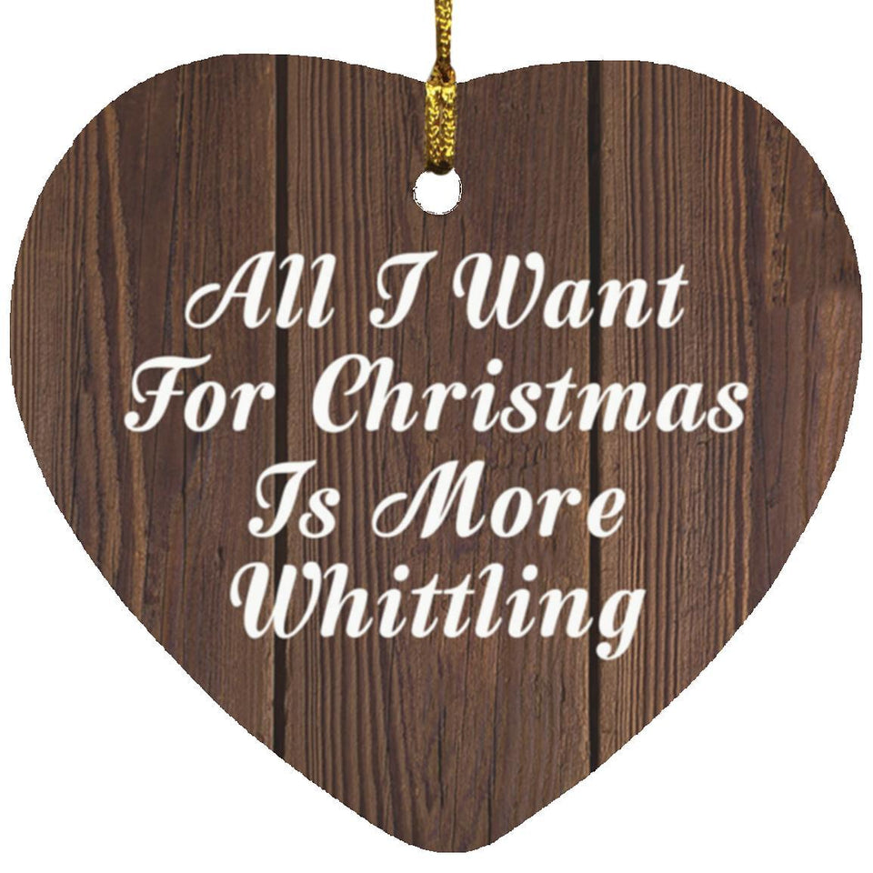 All I Want For Christmas Is More Whittling - Heart Ornament D