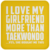 I Love My Girlfriend More Than Taekwondo - Drink Coaster