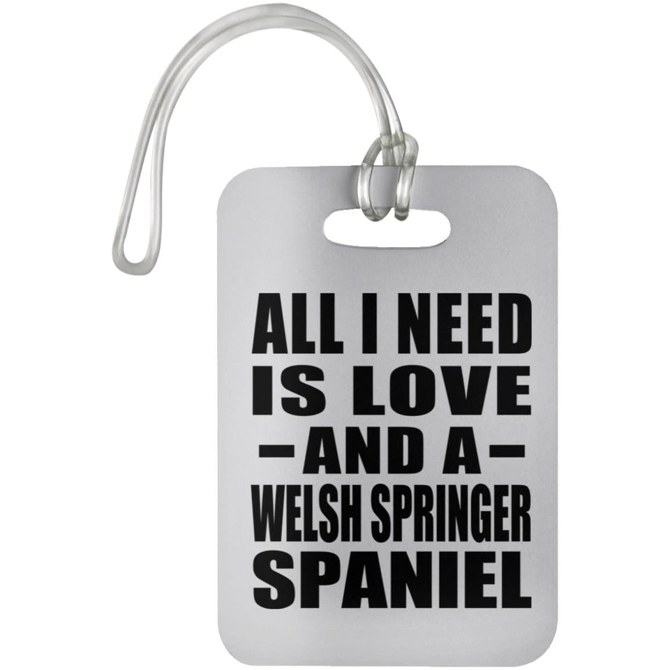 All I Need Is Love And A Welsh Springer Spaniel - Luggage Bag Tag
